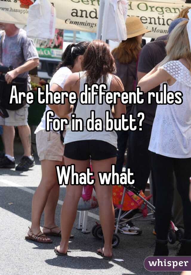 Are there different rules for in da butt?

What what 