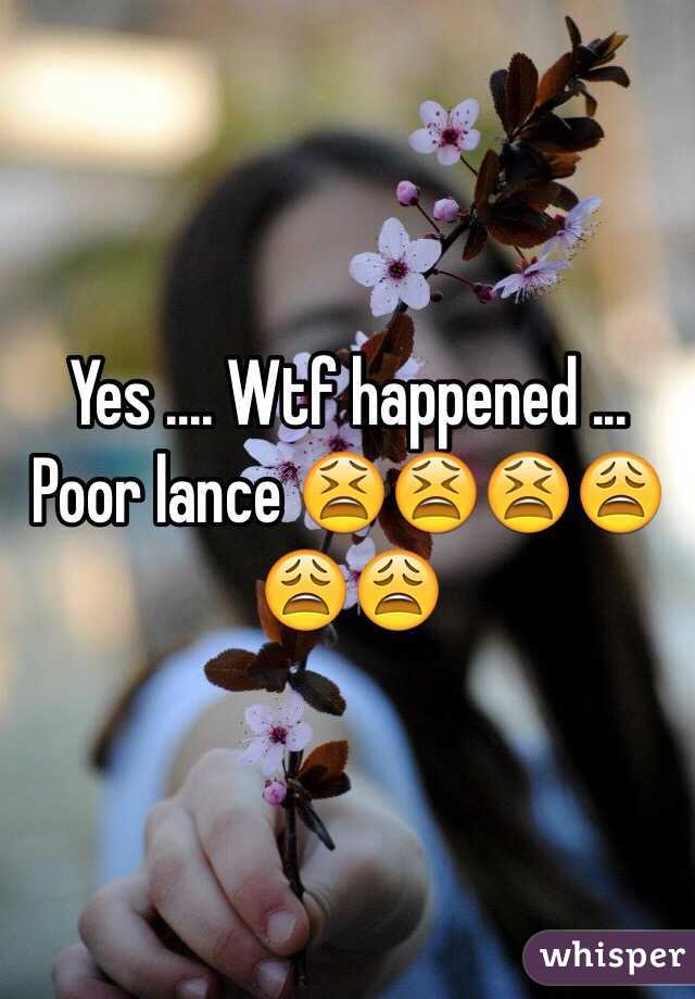 Yes .... Wtf happened ... Poor lance 😫😫😫😩😩😩