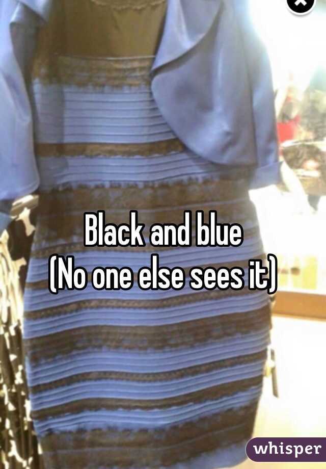 Black and blue
(No one else sees it)