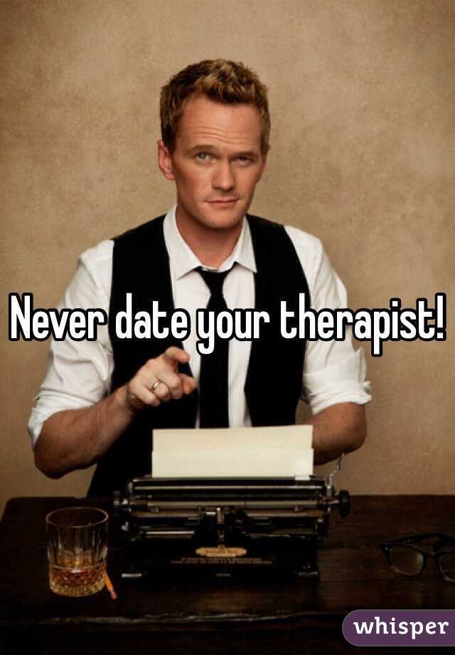 Never date your therapist! 