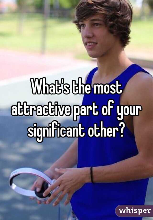 What's the most attractive part of your significant other?
