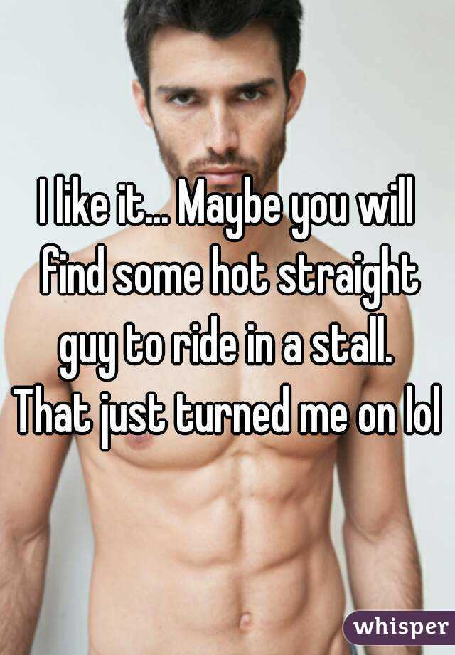 I like it... Maybe you will find some hot straight guy to ride in a stall. 
That just turned me on lol