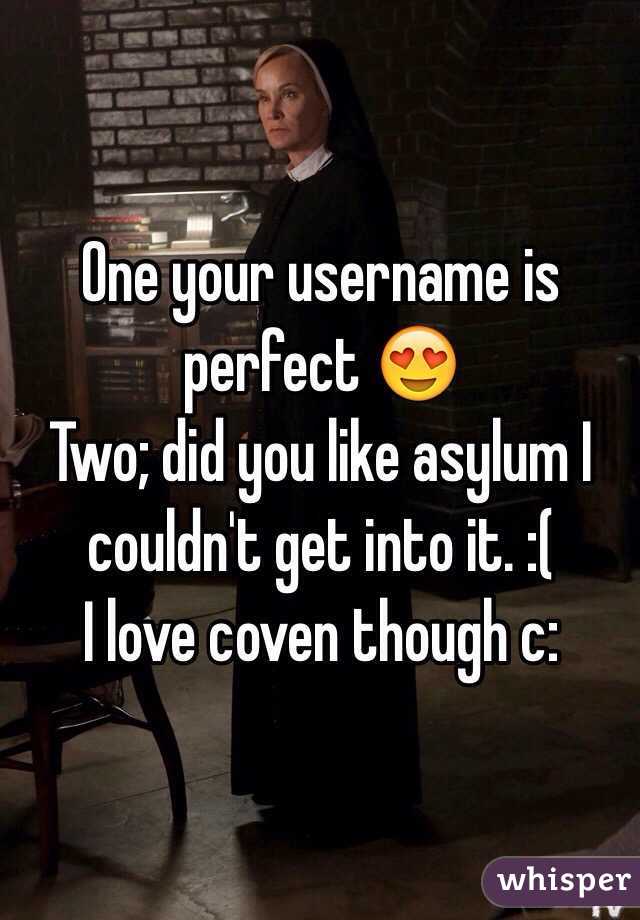 One your username is perfect 😍 
Two; did you like asylum I couldn't get into it. :(
I love coven though c: 