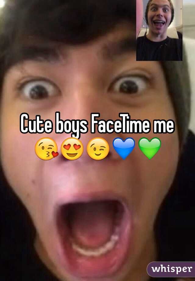 Cute boys FaceTime me 
😘😍😉💙💚