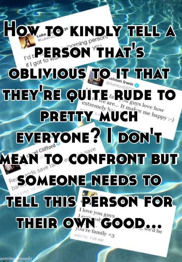 how-to-kindly-tell-a-person-that-s-oblivious-to-it-that-they-re-quite