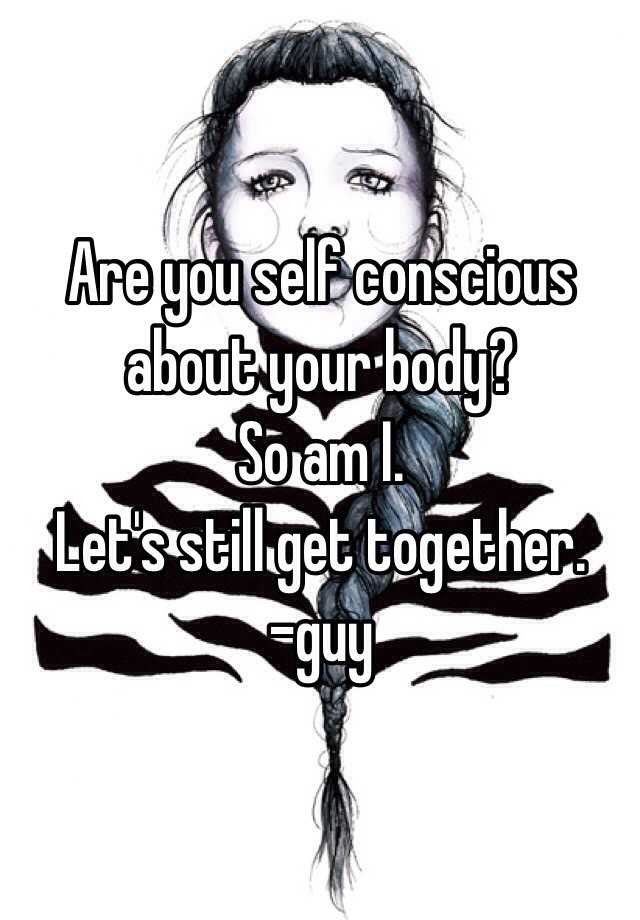 are-you-self-conscious-about-your-body-so-am-i-let-s-still-get