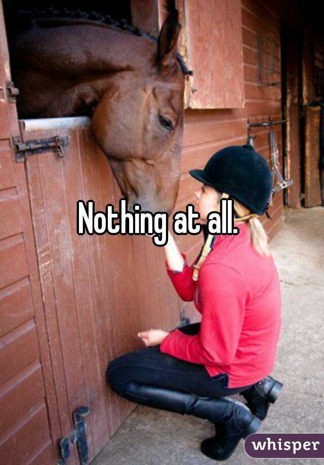 Nothing at all. 