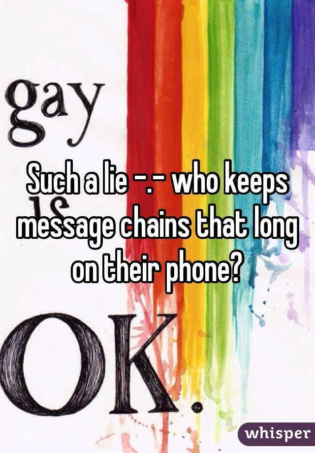 Such a lie -.- who keeps message chains that long on their phone? 