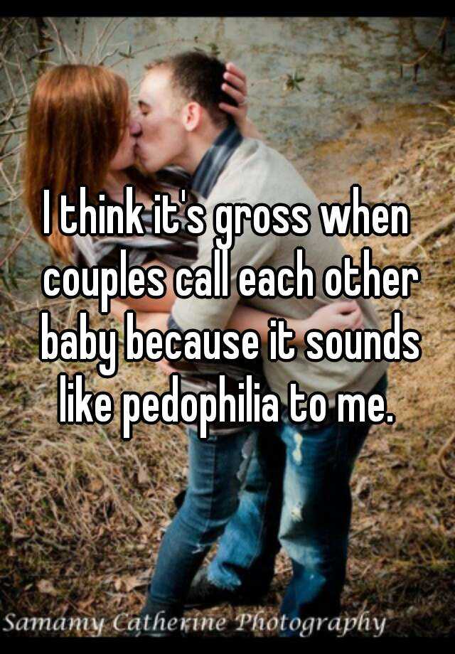 i-think-it-s-gross-when-couples-call-each-other-baby-because-it-sounds