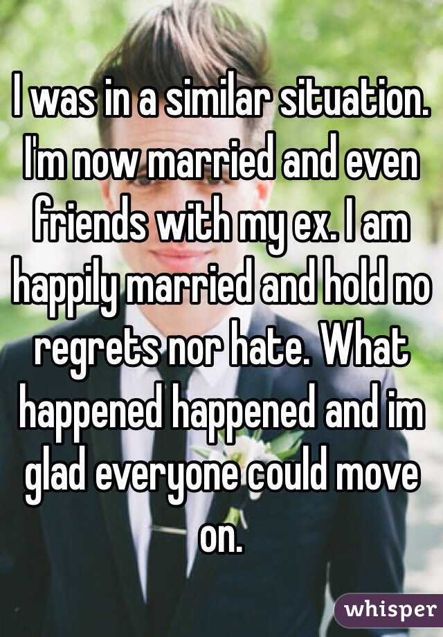 I was in a similar situation. I'm now married and even friends with my ex. I am happily married and hold no regrets nor hate. What happened happened and im glad everyone could move on.
