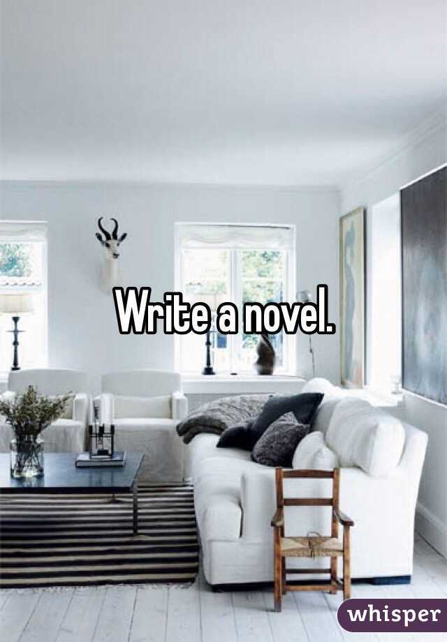 Write a novel.