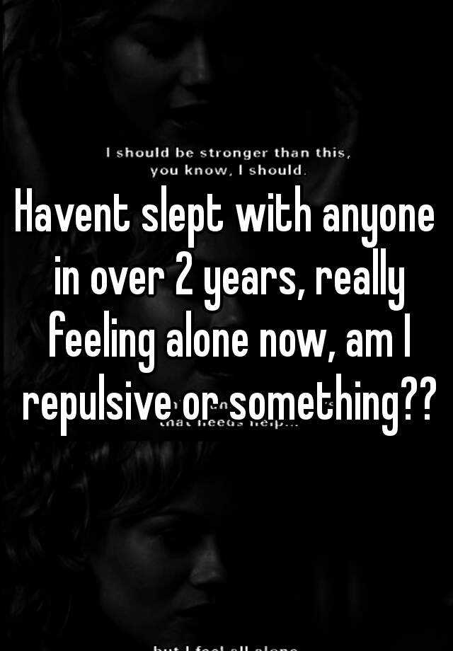 havent-slept-with-anyone-in-over-2-years-really-feeling-alone-now-am