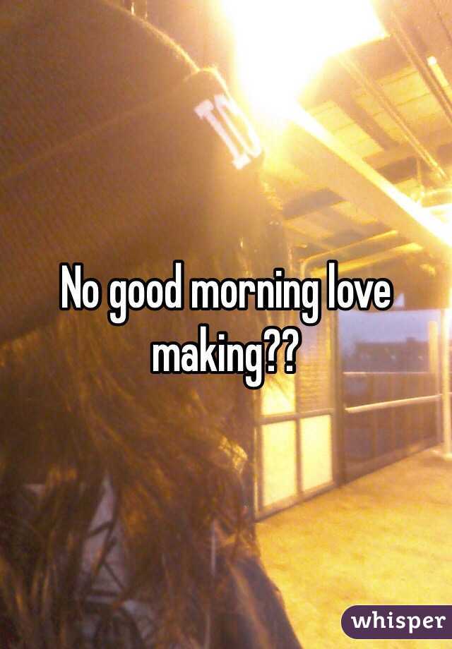 No good morning love making??