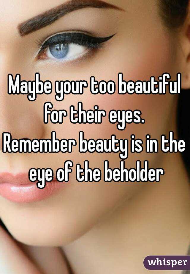 Maybe your too beautiful for their eyes. 
Remember beauty is in the eye of the beholder