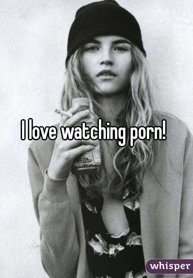 I love watching porn! 
