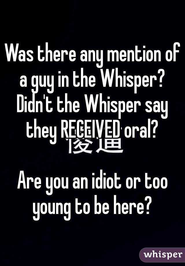 Was there any mention of a guy in the Whisper? Didn't the Whisper say they RECEIVED oral?

Are you an idiot or too young to be here?