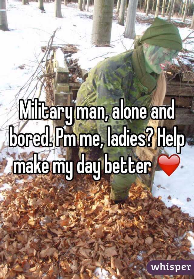 Military man, alone and bored. Pm me, ladies? Help make my day better ❤️
