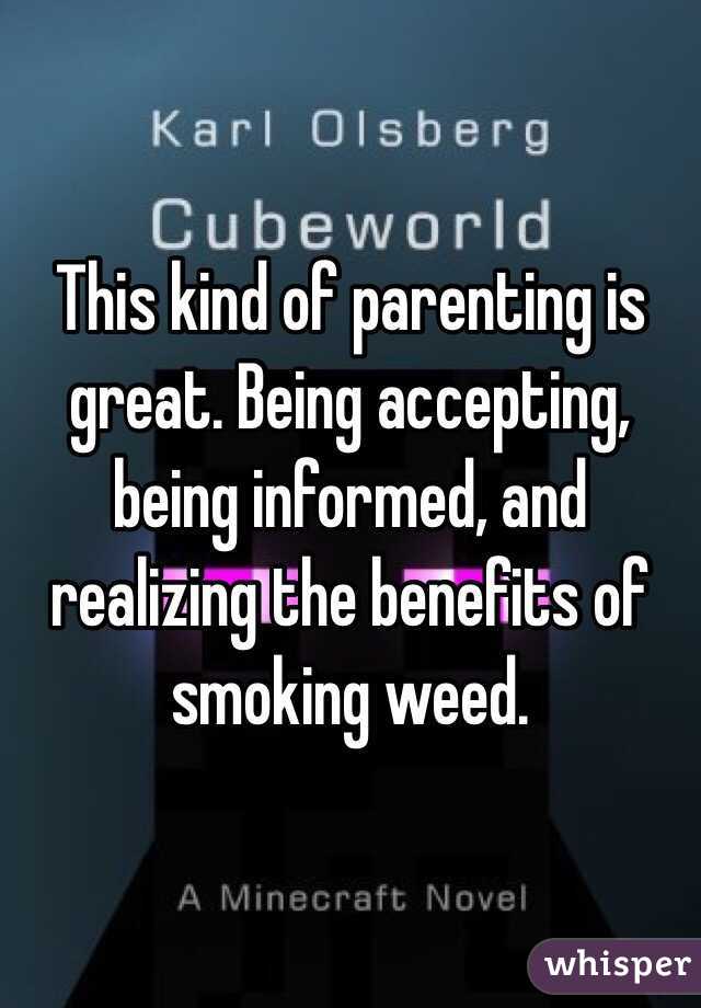 This kind of parenting is great. Being accepting, being informed, and realizing the benefits of smoking weed. 