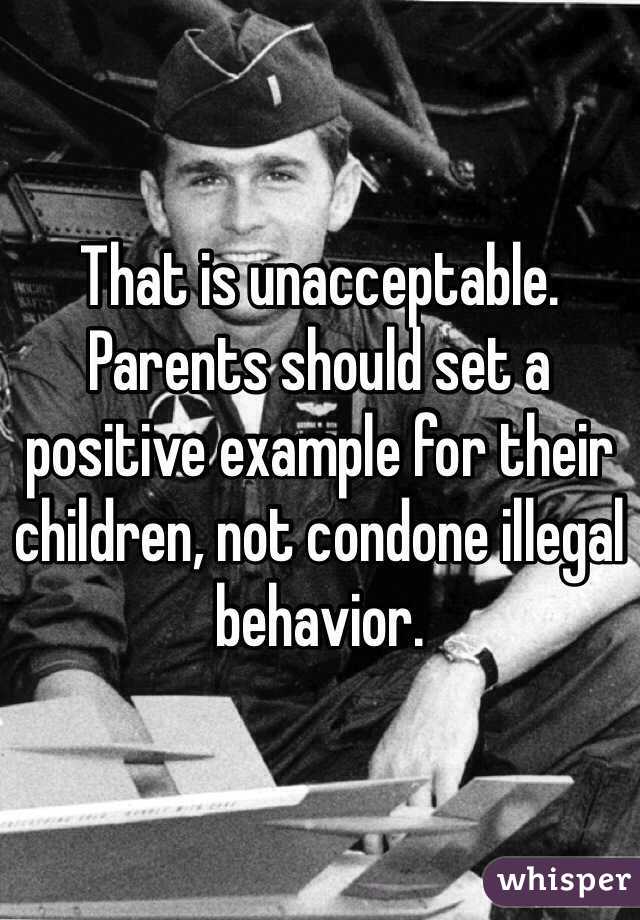 That is unacceptable. Parents should set a positive example for their children, not condone illegal behavior. 