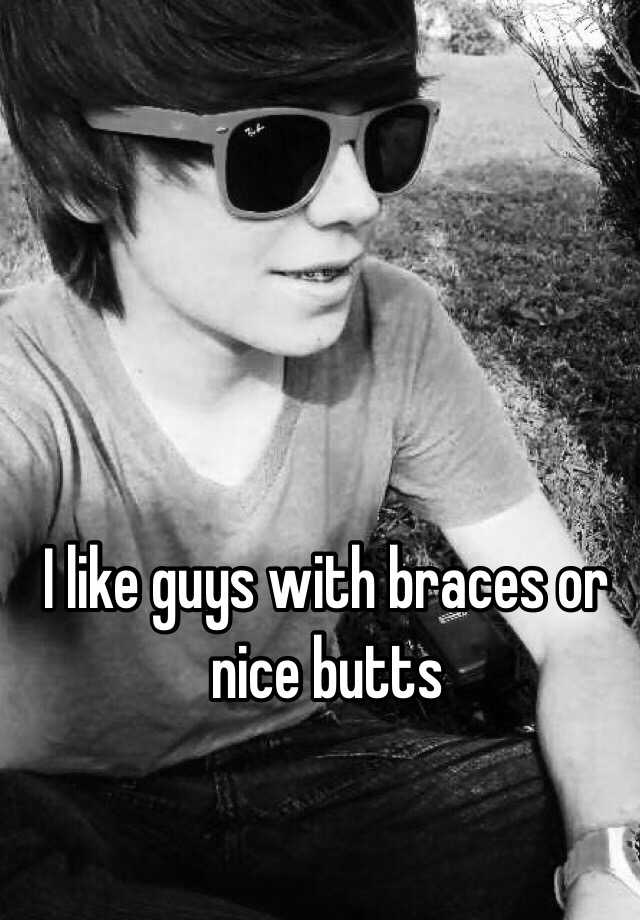 I Like Guys With Braces Or Nice Butts 9267