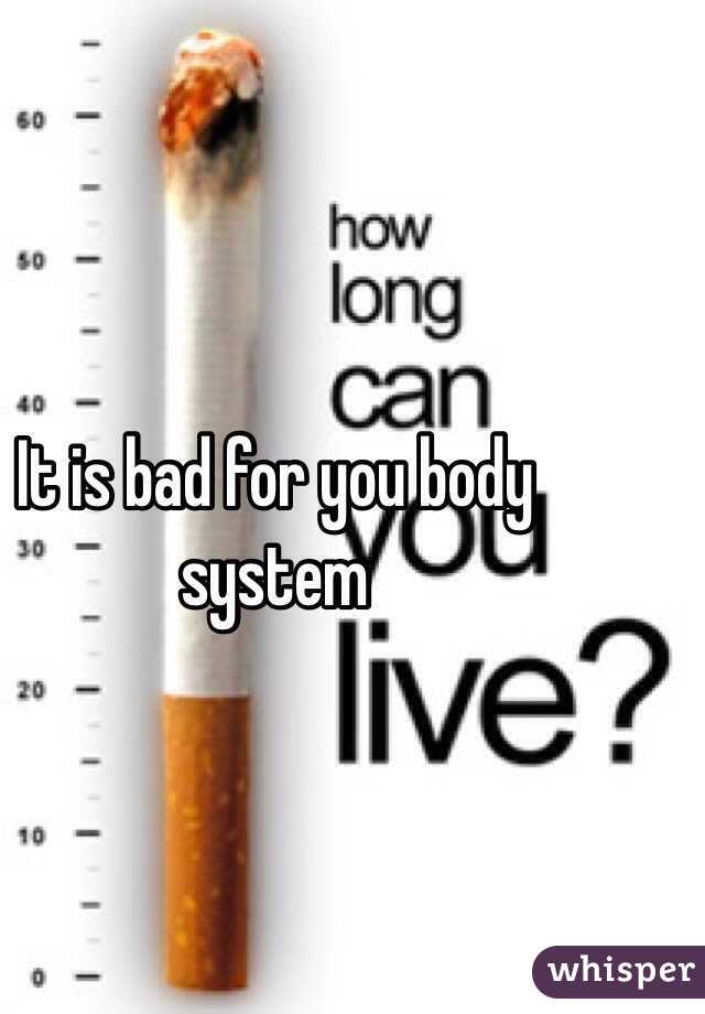 It is bad for you body system