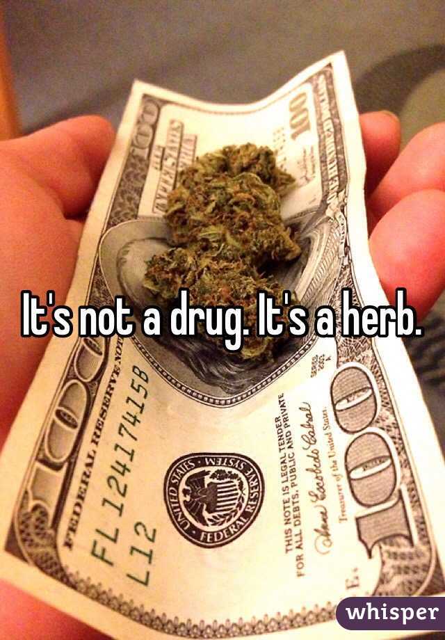 It's not a drug. It's a herb. 