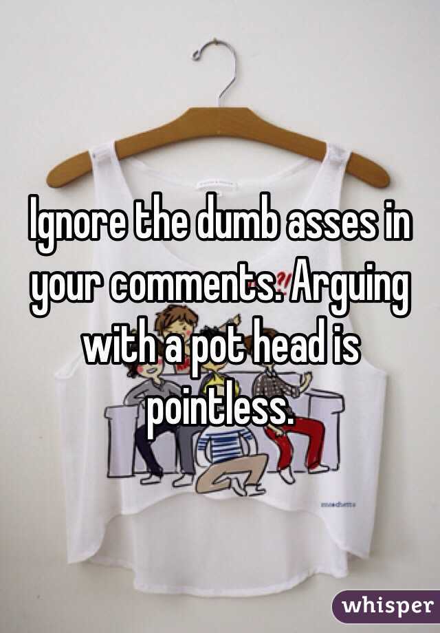 Ignore the dumb asses in your comments. Arguing with a pot head is pointless.