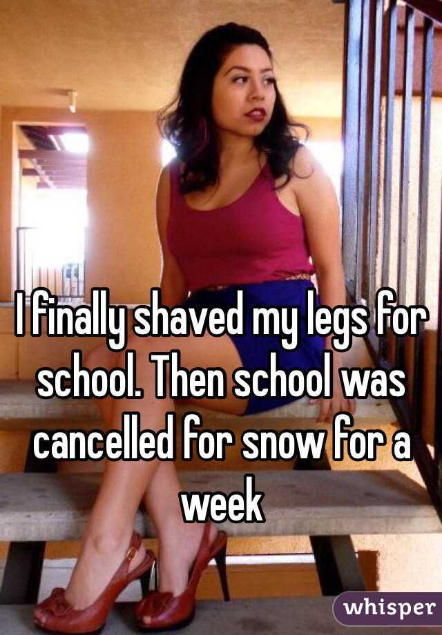 I finally shaved my legs for school. Then school was cancelled for snow for a week