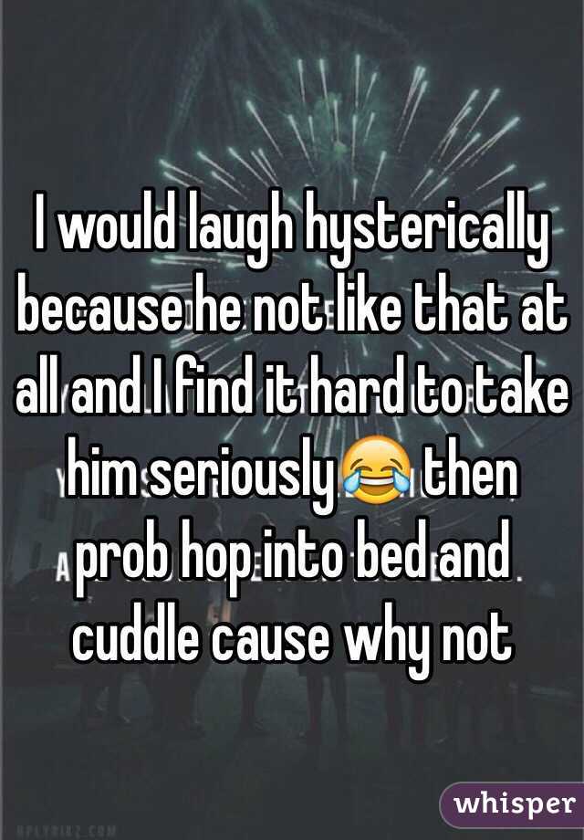 I would laugh hysterically because he not like that at all and I find it hard to take him seriously😂 then prob hop into bed and cuddle cause why not 