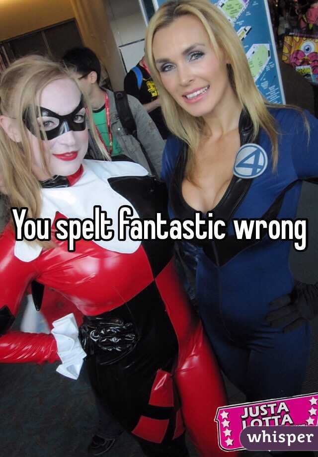 You spelt fantastic wrong