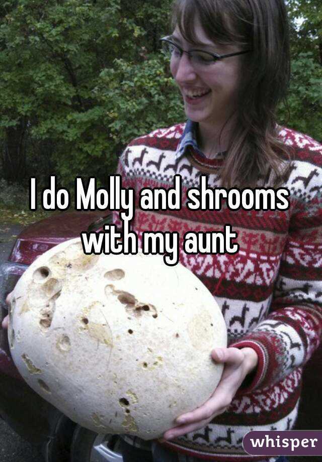 I do Molly and shrooms with my aunt 