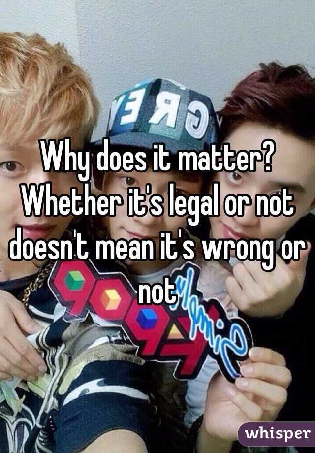 Why does it matter? Whether it's legal or not doesn't mean it's wrong or not