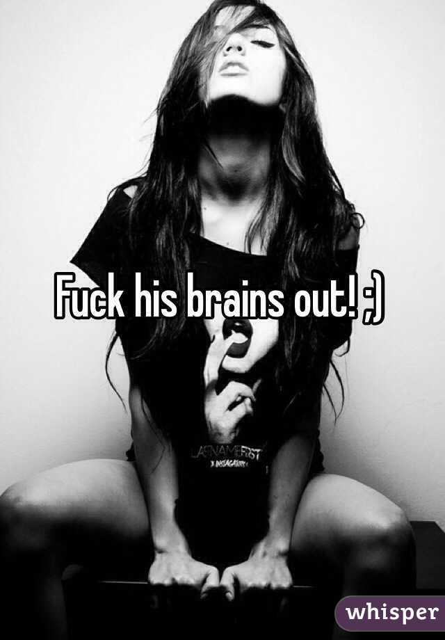 Fuck his brains out! ;)