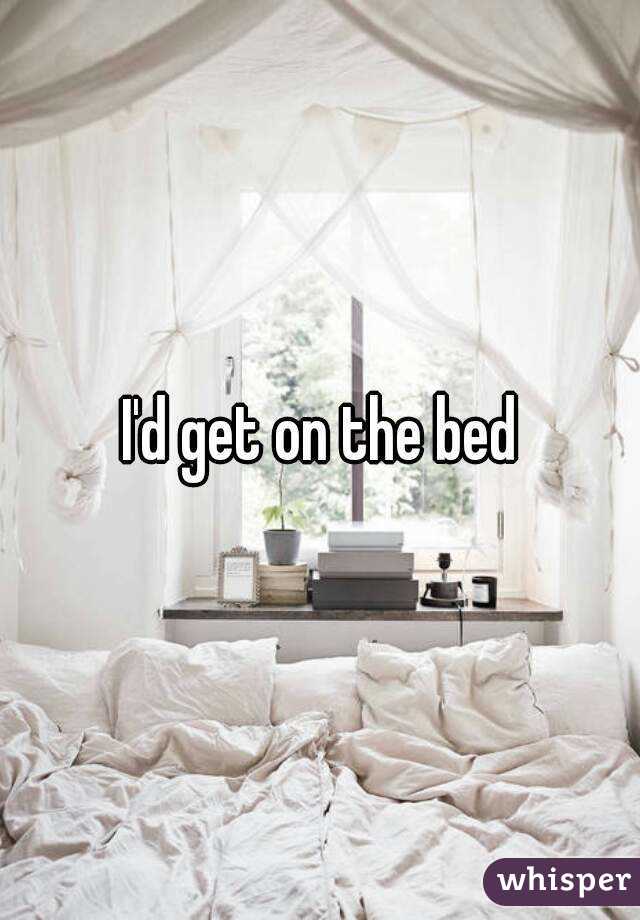 I'd get on the bed