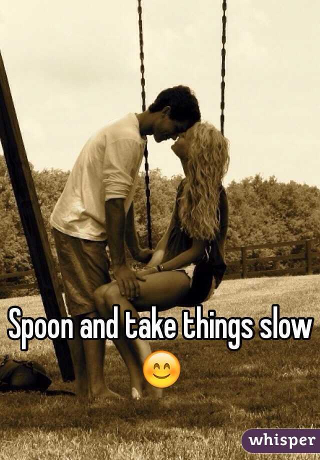 Spoon and take things slow 😊