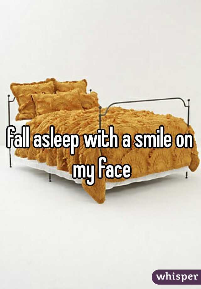 fall asleep with a smile on my face