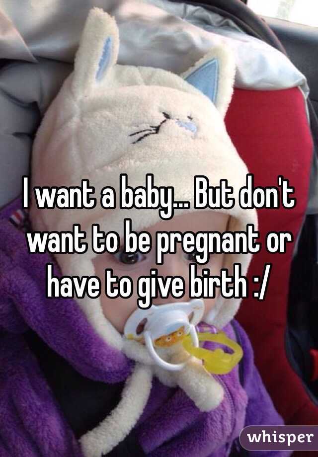 i-want-a-baby-but-don-t-want-to-be-pregnant-or-have-to-give-birth