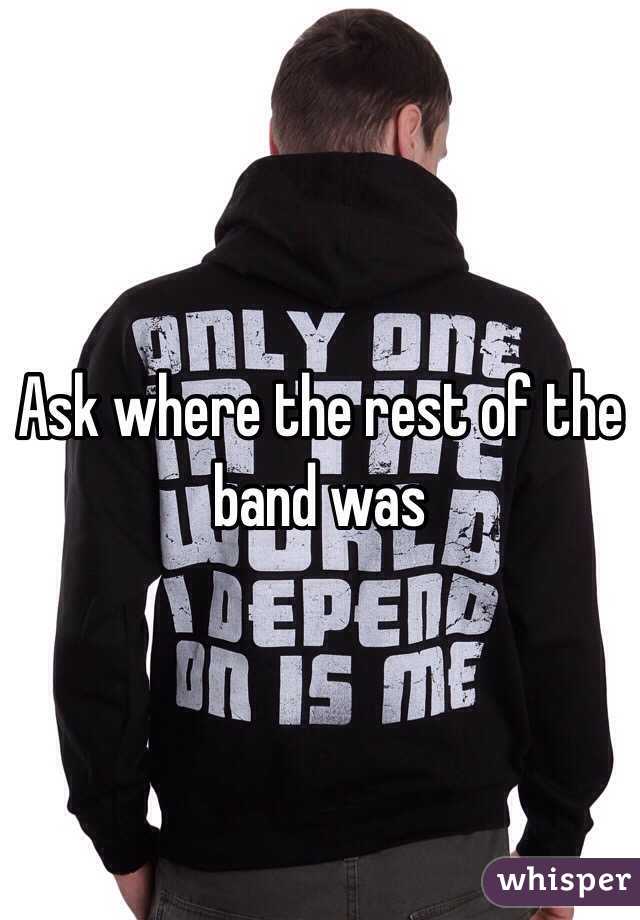 Ask where the rest of the band was