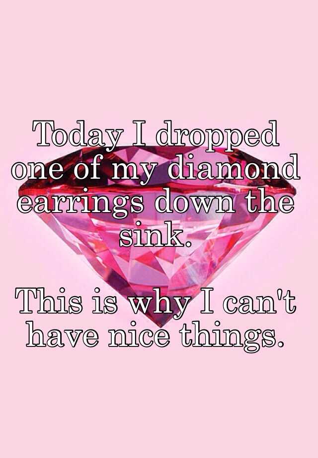 Today I dropped one of my diamond earrings down the sink. This is why I ...