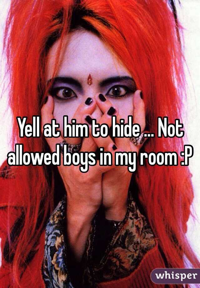 Yell at him to hide ... Not allowed boys in my room :P