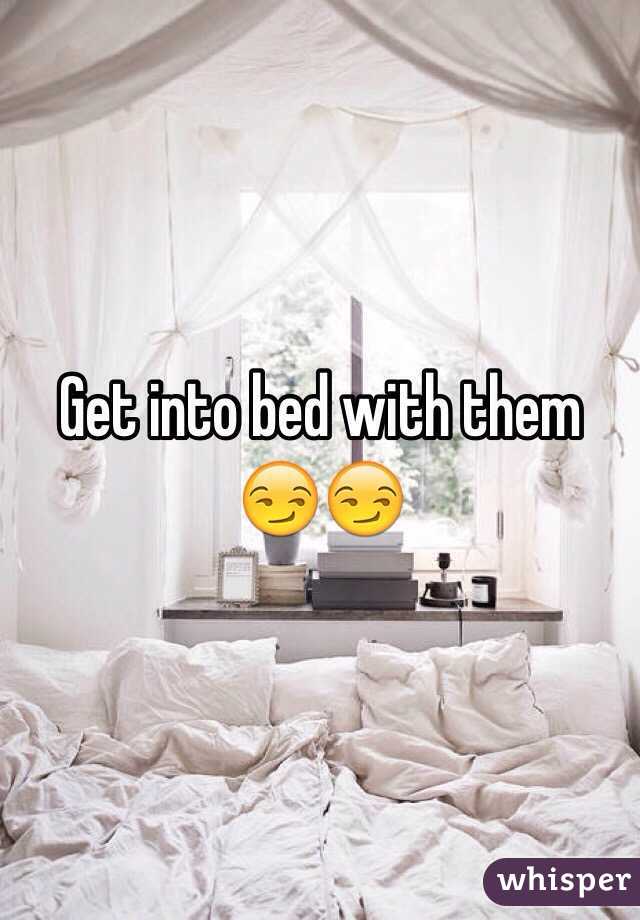 Get into bed with them 😏😏