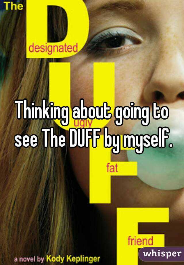 Thinking about going to see The DUFF by myself.