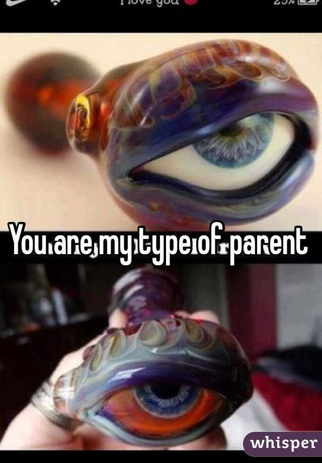 You are my type of parent 
