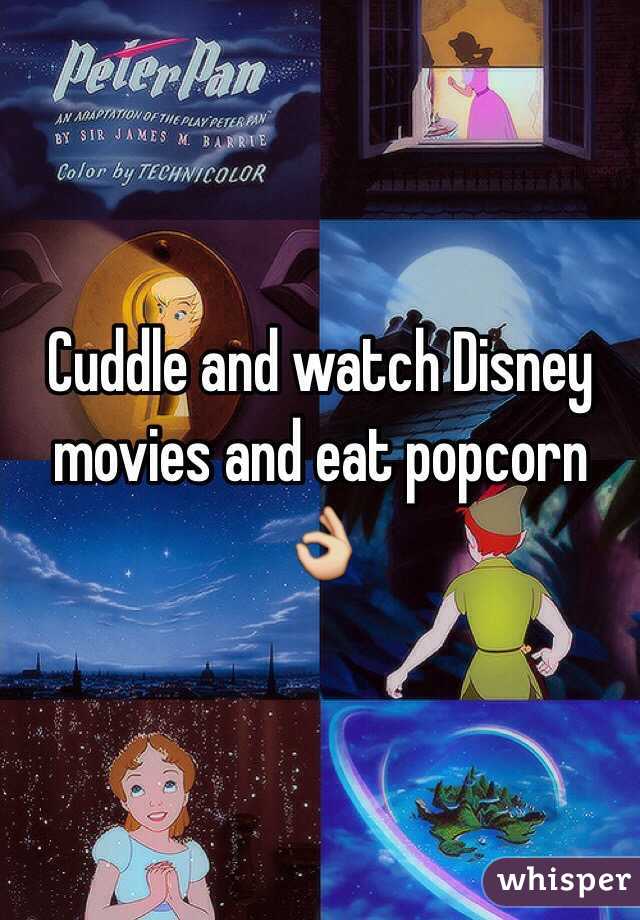 Cuddle and watch Disney movies and eat popcorn 👌