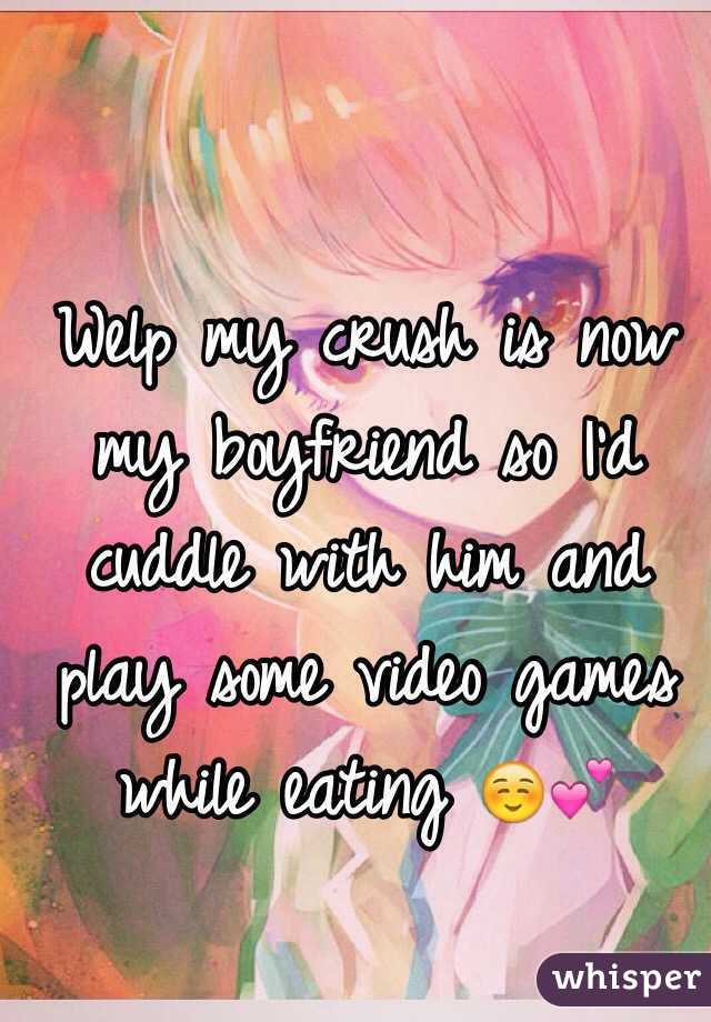 Welp my crush is now my boyfriend so I'd cuddle with him and play some video games while eating ☺️💕