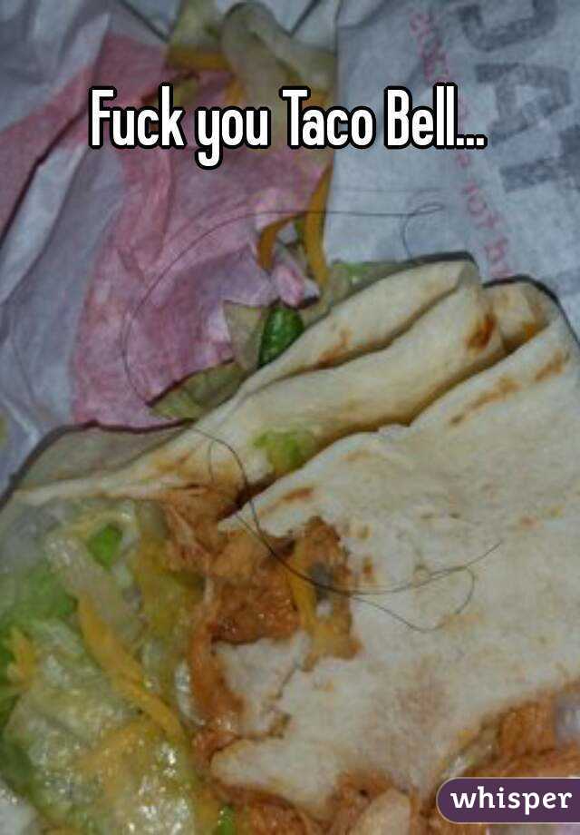 Fuck you Taco Bell...