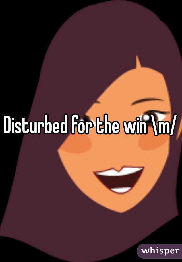 Disturbed for the win \m/