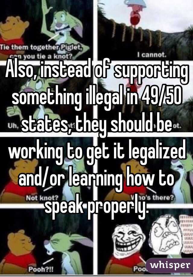 Also, instead of supporting something illegal in 49/50 states, they should be working to get it legalized and/or learning how to speak properly. 