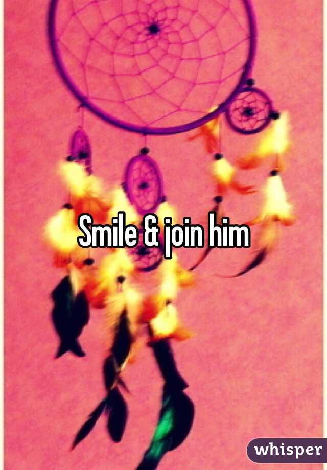 Smile & join him