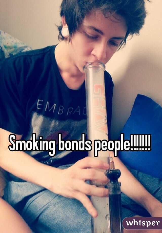 Smoking bonds people!!!!!!! 